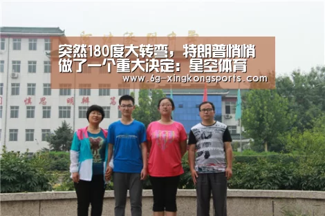 突然180度大转弯,特朗普悄悄做了一个重大决定:星空体育(图1) 星空体育电脑版